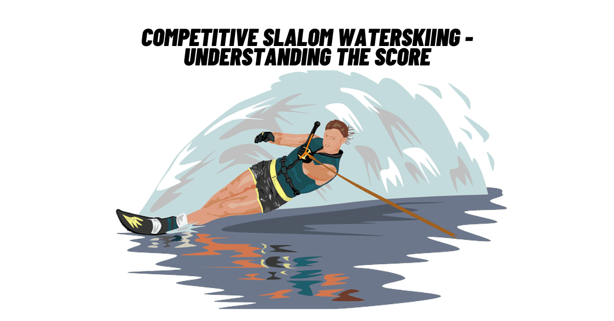 Competitive Slalom Waterskiing - Understanding The Score
